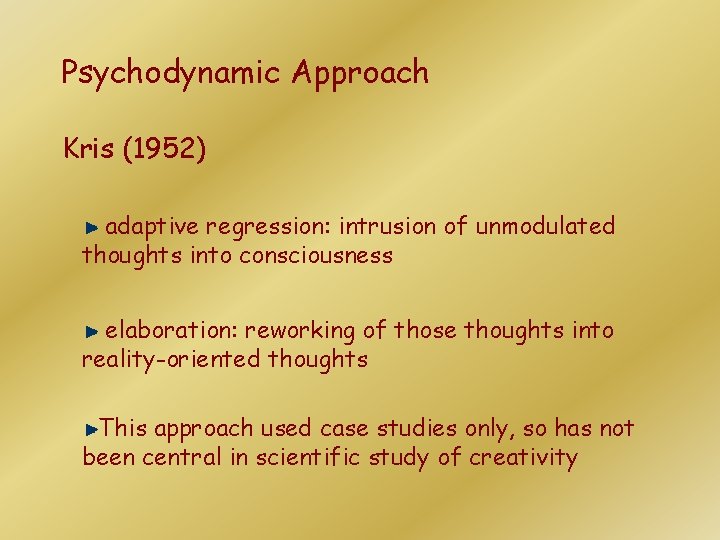 Psychodynamic Approach Kris (1952) adaptive regression: intrusion of unmodulated thoughts into consciousness elaboration: reworking Psychodynamic Approach Kris (1952) adaptive regression: intrusion of unmodulated thoughts into consciousness elaboration: reworking