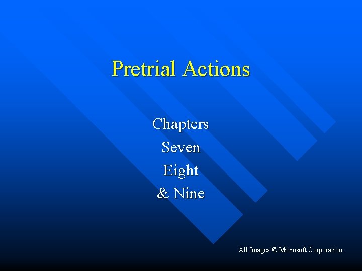 Pretrial Actions Chapters Seven Eight & Nine All Images © Microsoft Corporation 