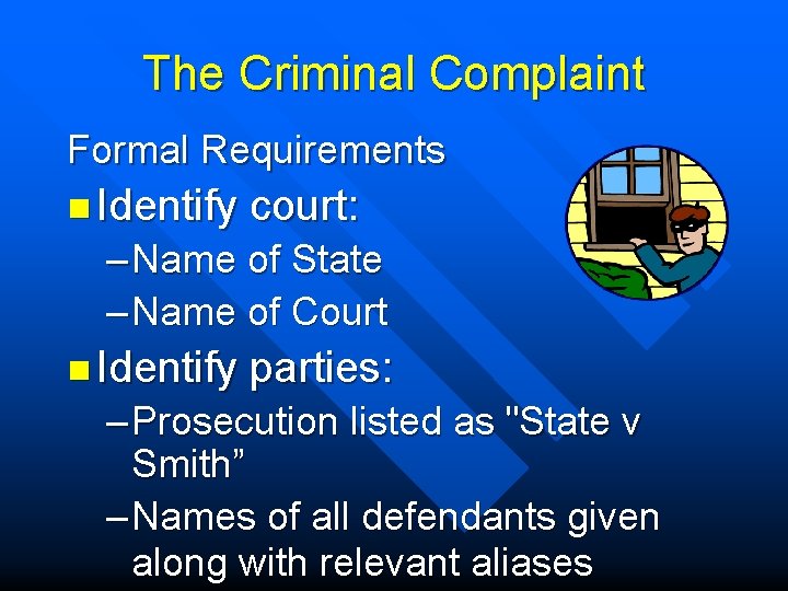 The Criminal Complaint Formal Requirements n Identify court: – Name of State – Name