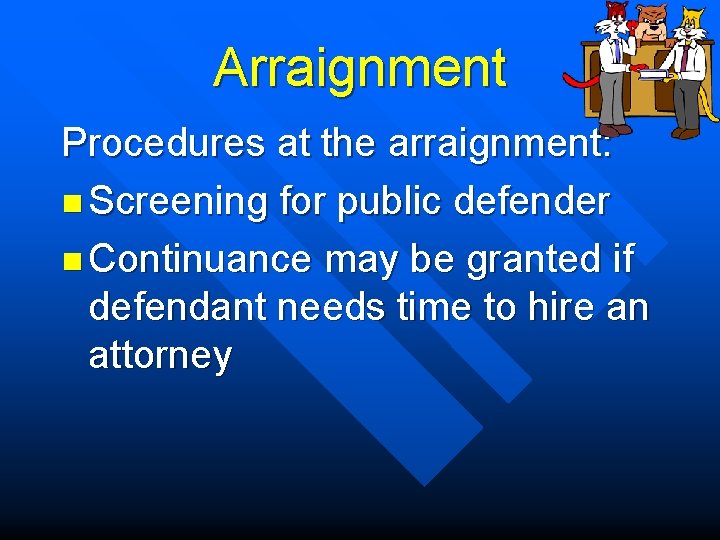 Arraignment Procedures at the arraignment: n Screening for public defender n Continuance may be