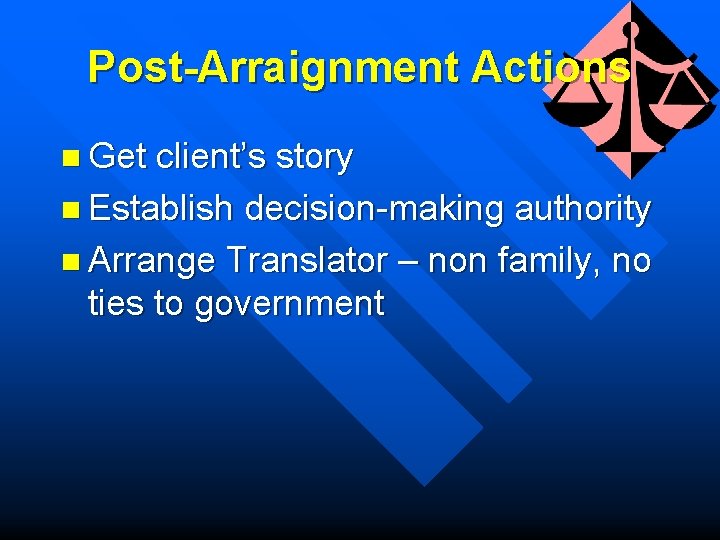 Post-Arraignment Actions n Get client’s story n Establish decision-making authority n Arrange Translator –