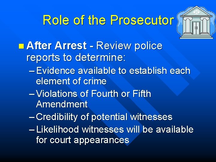 Role of the Prosecutor n After Arrest - Review police reports to determine: –