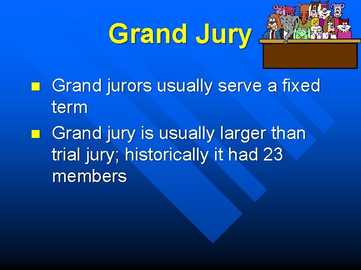 Grand Jury n n Grand jurors usually serve a fixed term Grand jury is