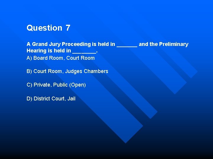 Question 7 A Grand Jury Proceeding is held in _______ and the Preliminary Hearing