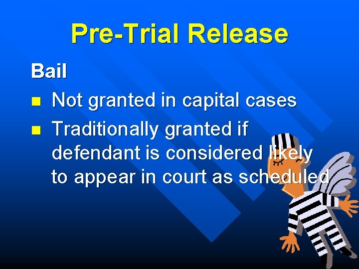 Pre-Trial Release Bail n Not granted in capital cases n Traditionally granted if defendant