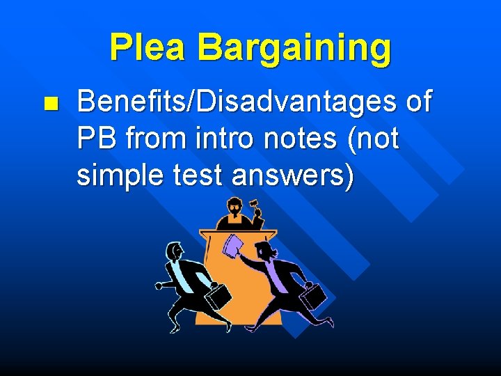 Plea Bargaining n Benefits/Disadvantages of PB from intro notes (not simple test answers) 