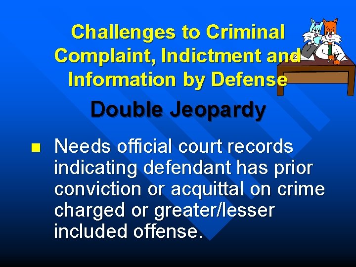 Challenges to Criminal Complaint, Indictment and Information by Defense Double Jeopardy n Needs official