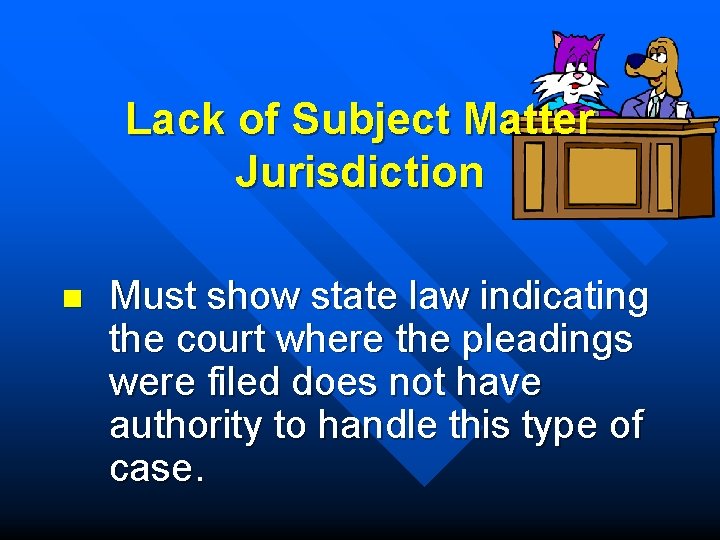 Lack of Subject Matter Jurisdiction n Must show state law indicating the court where