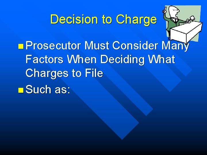Decision to Charge n Prosecutor Must Consider Many Factors When Deciding What Charges to
