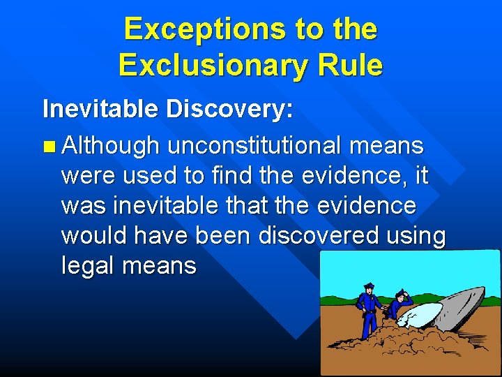 Exceptions to the Exclusionary Rule Inevitable Discovery: n Although unconstitutional means were used to