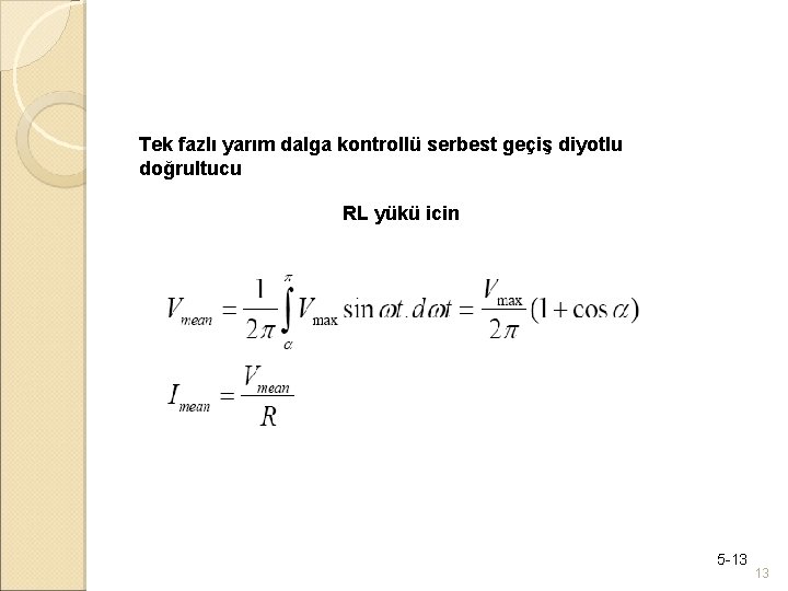 Tek fazlı yarım dalga kontrollü serbest geçiş diyotlu doğrultucu RL yükü icin 5 -13