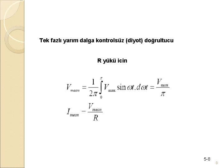 Tek fazlı yarım dalga kontrolsüz (diyot) doğrultucu R yükü icin 5 -8 8 