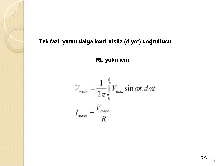 Tek fazlı yarım dalga kontrolsüz (diyot) doğrultucu RL yükü icin 5 -9 9 