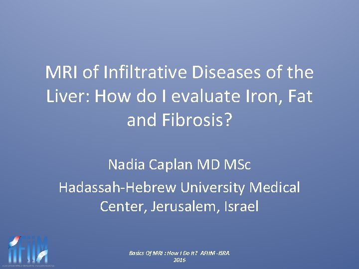 MRI of Infiltrative Diseases of the Liver: How do I evaluate Iron, Fat and