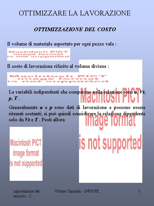 OTTIMIZZARE LA LAVORAZIONE OTTIMIZZAZIONE DEL COSTO Il volume di materiale asportato per ogni pezzo