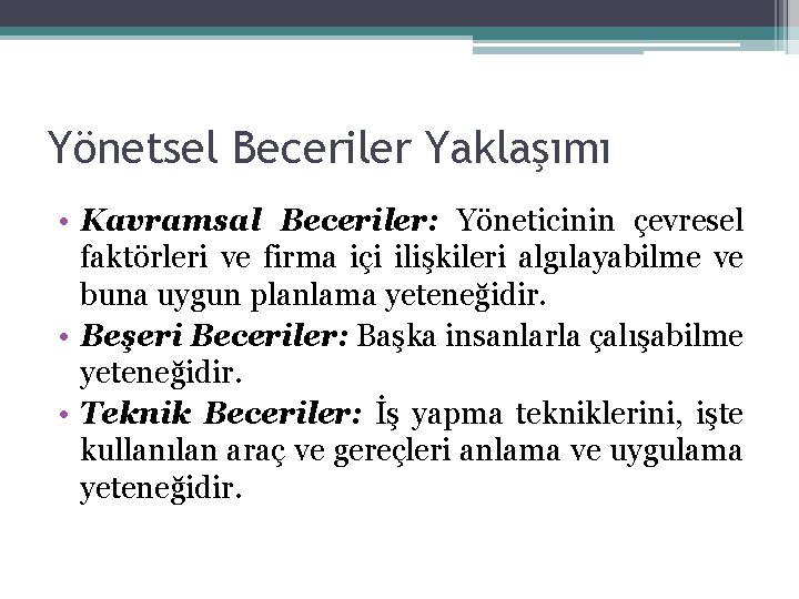 Yönetsel Beceriler Yaklaşımı • Kavramsal Beceriler: Yöneticinin çevresel faktörleri ve firma içi ilişkileri algılayabilme