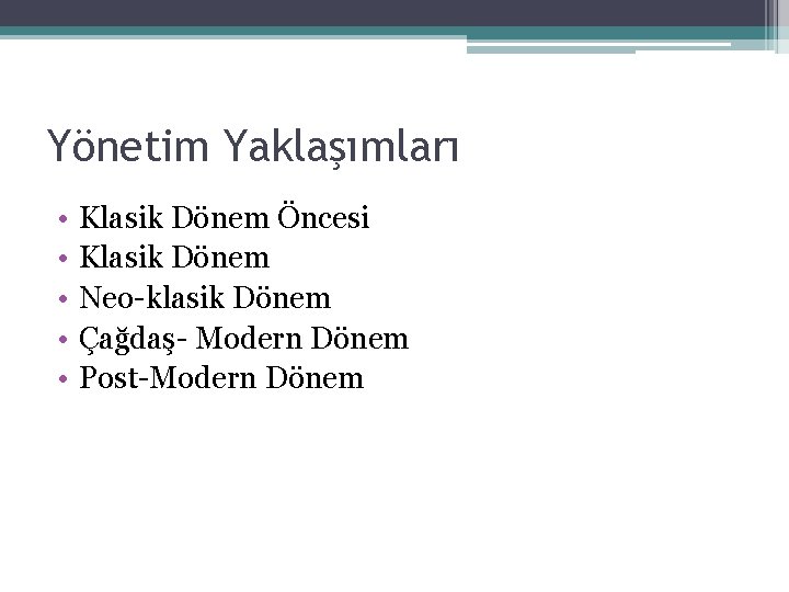 Yönetim Yaklaşımları • • • Klasik Dönem Öncesi Klasik Dönem Neo-klasik Dönem Çağdaş- Modern