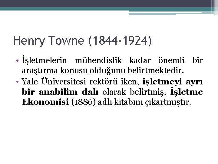 Henry Towne (1844 -1924) • İşletmelerin mühendislik kadar önemli bir araştırma konusu olduğunu belirtmektedir.