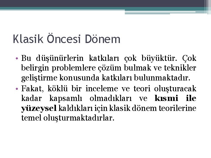 Klasik Öncesi Dönem • Bu düşünürlerin katkıları çok büyüktür. Çok belirgin problemlere çözüm bulmak