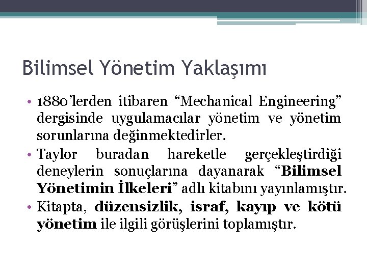 Bilimsel Yönetim Yaklaşımı • 1880’lerden itibaren “Mechanical Engineering” dergisinde uygulamacılar yönetim ve yönetim sorunlarına