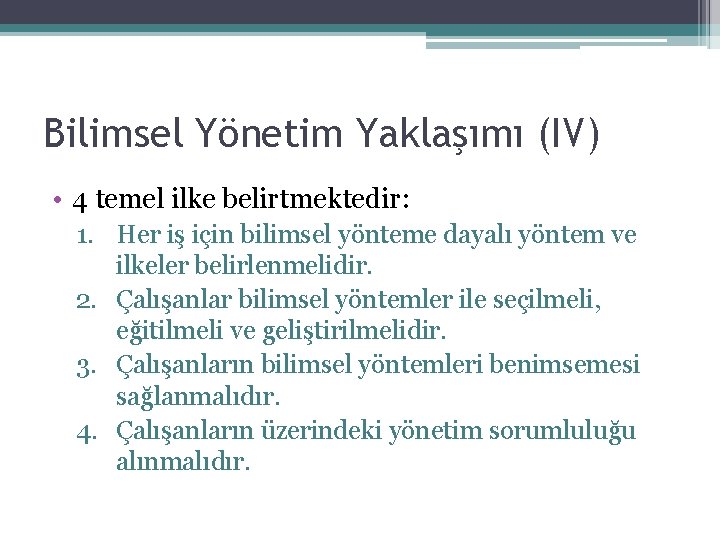 Bilimsel Yönetim Yaklaşımı (IV) • 4 temel ilke belirtmektedir: 1. Her iş için bilimsel