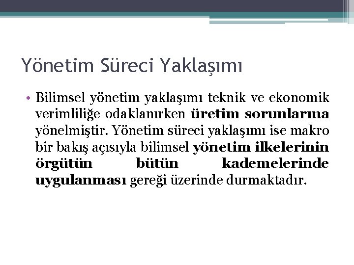 Yönetim Süreci Yaklaşımı • Bilimsel yönetim yaklaşımı teknik ve ekonomik verimliliğe odaklanırken üretim sorunlarına