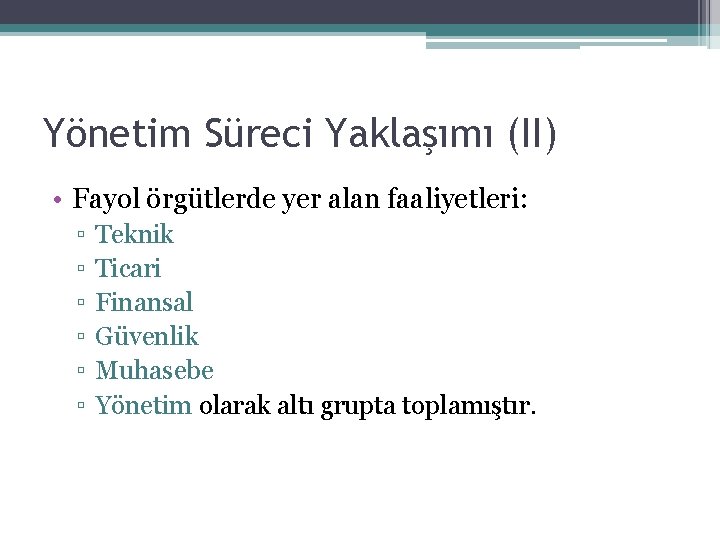 Yönetim Süreci Yaklaşımı (II) • Fayol örgütlerde yer alan faaliyetleri: ▫ ▫ ▫ Teknik