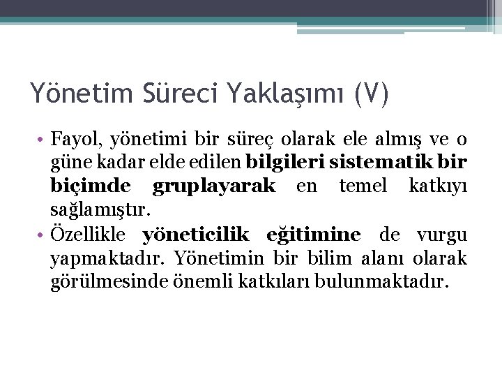 Yönetim Süreci Yaklaşımı (V) • Fayol, yönetimi bir süreç olarak ele almış ve o