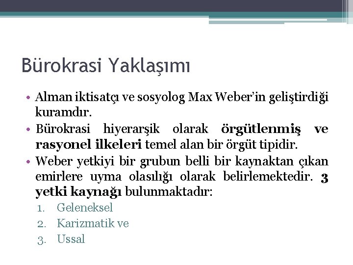 Bürokrasi Yaklaşımı • Alman iktisatçı ve sosyolog Max Weber’in geliştirdiği kuramdır. • Bürokrasi hiyerarşik