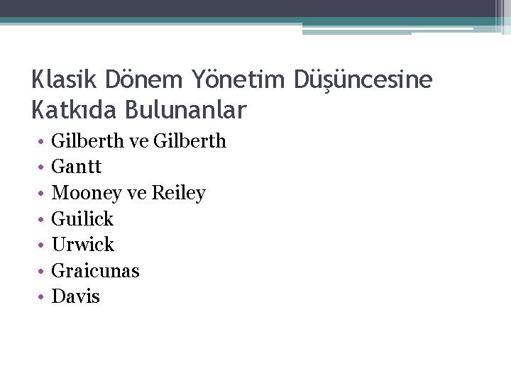 Klasik Dönem Yönetim Düşüncesine Katkıda Bulunanlar • • Gilberth ve Gilberth Gantt Mooney ve