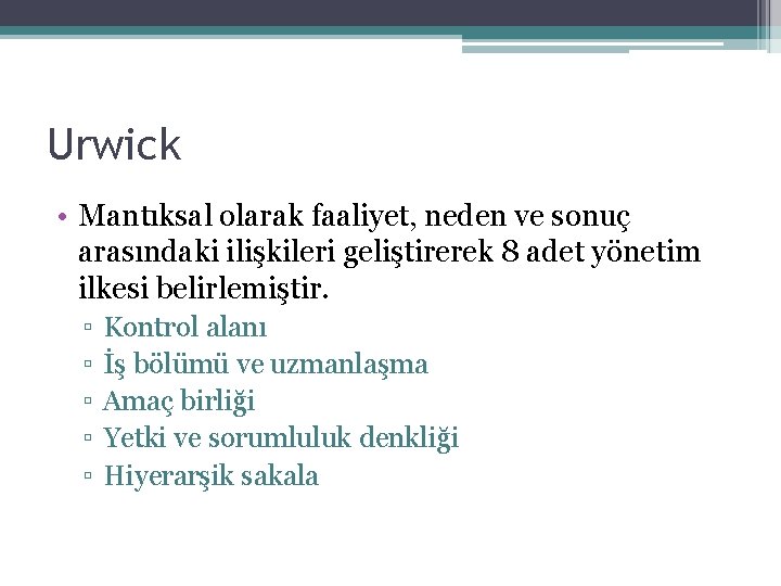 Urwick • Mantıksal olarak faaliyet, neden ve sonuç arasındaki ilişkileri geliştirerek 8 adet yönetim