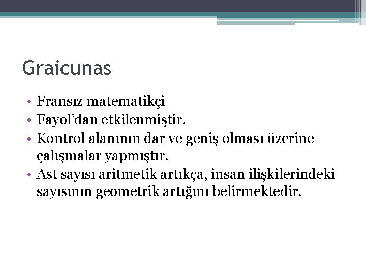 Graicunas • Fransız matematikçi • Fayol’dan etkilenmiştir. • Kontrol alanının dar ve geniş olması