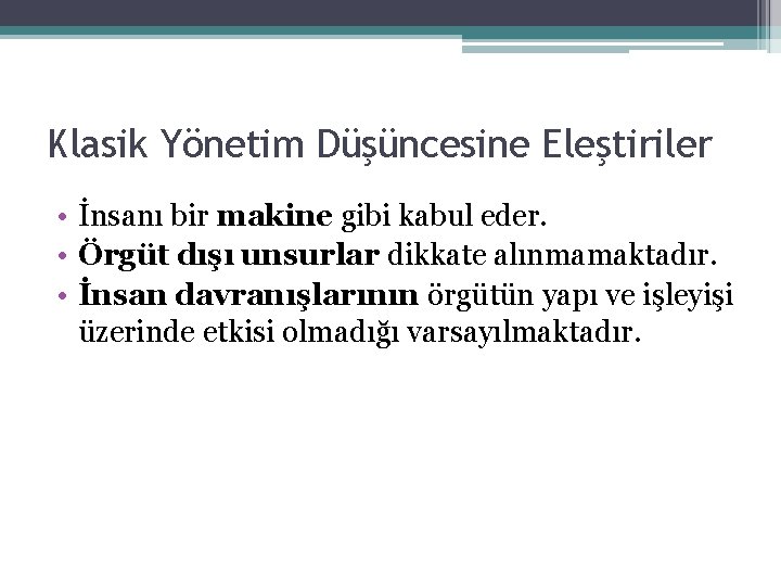 Klasik Yönetim Düşüncesine Eleştiriler • İnsanı bir makine gibi kabul eder. • Örgüt dışı