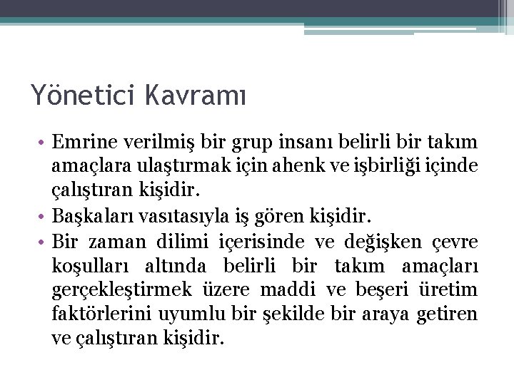 Yönetici Kavramı • Emrine verilmiş bir grup insanı belirli bir takım amaçlara ulaştırmak için