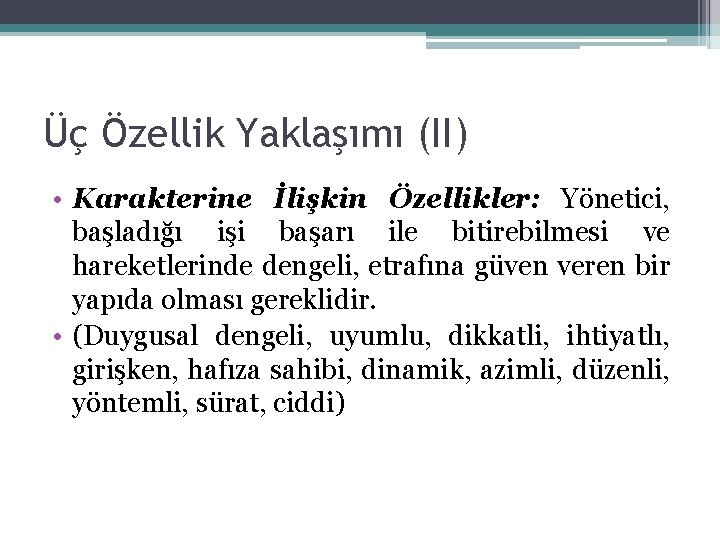 Üç Özellik Yaklaşımı (II) • Karakterine İlişkin Özellikler: Yönetici, başladığı işi başarı ile bitirebilmesi