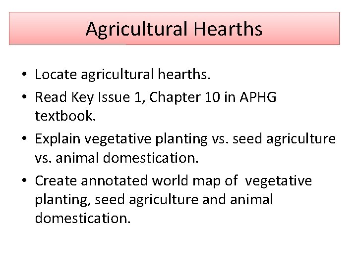 Agricultural Hearths • Locate agricultural hearths. • Read Key Issue 1, Chapter 10 in