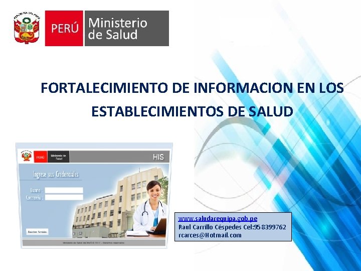 FORTALECIMIENTO DE INFORMACION EN LOS ESTABLECIMIENTOS DE SALUD www. saludarequipa. gob. pe Raul Carrillo