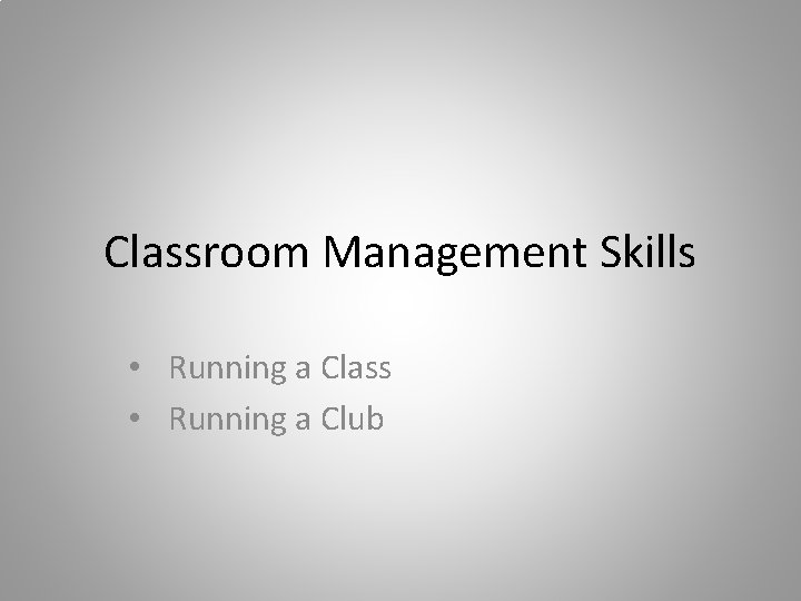 Classroom Management Skills • Running a Class • Running a Club 