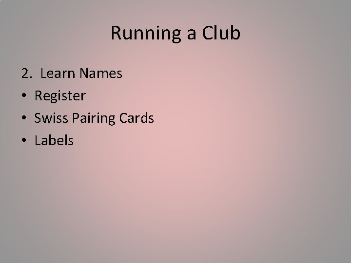 Running a Club 2. Learn Names • Register • Swiss Pairing Cards • Labels