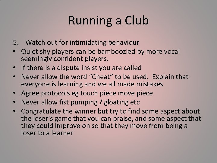 Running a Club 5. Watch out for intimidating behaviour • Quiet shy players can