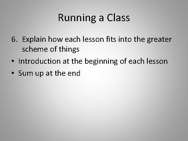 Running a Class 6. Explain how each lesson fits into the greater scheme of