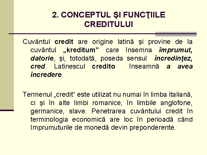2. CONCEPTUL ŞI FUNCŢIILE CREDITULUI Cuvântul credit are origine latină şi provine de la