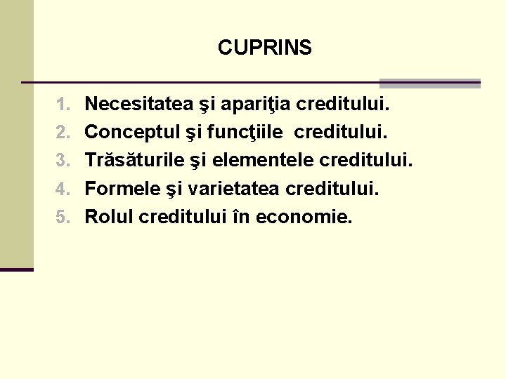 CUPRINS 1. Necesitatea şi apariţia creditului. 2. Conceptul şi funcţiile creditului. 3. Trăsăturile şi