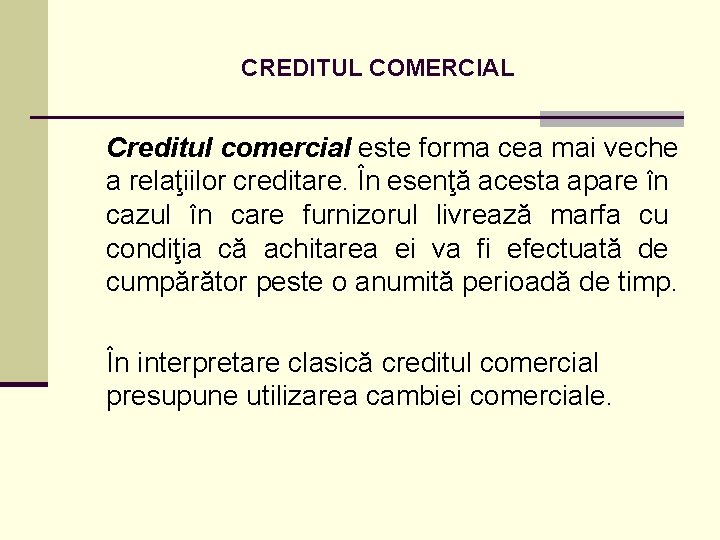 CREDITUL COMERCIAL Creditul comercial este forma cea mai veche a relaţiilor creditare. În esenţă