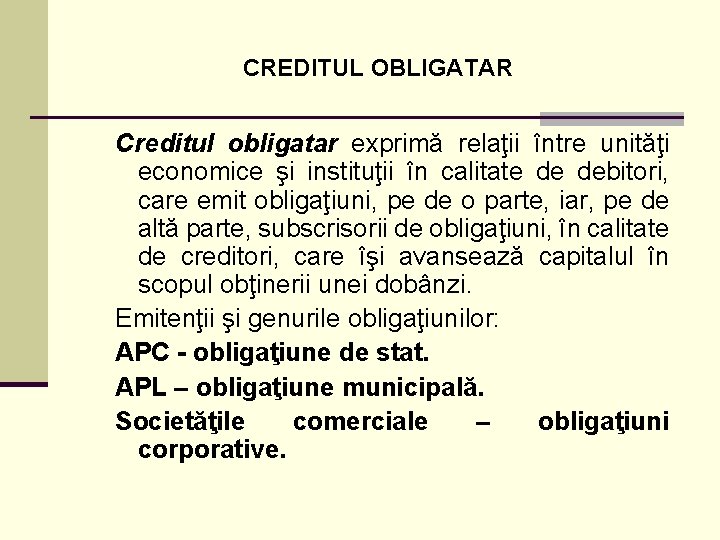 CREDITUL OBLIGATAR Creditul obligatar exprimă relaţii între unităţi economice şi instituţii în calitate de