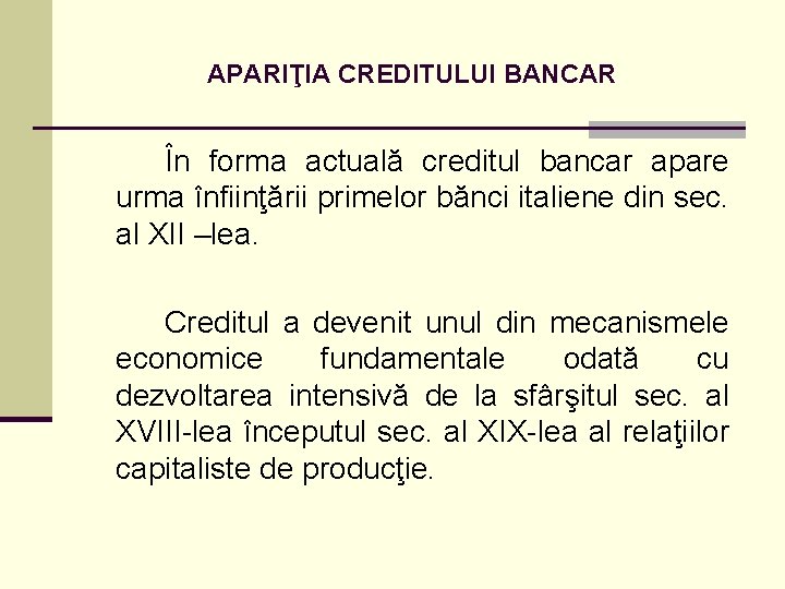 APARIŢIA CREDITULUI BANCAR În forma actuală creditul bancar apare urma înfiinţării primelor bănci italiene