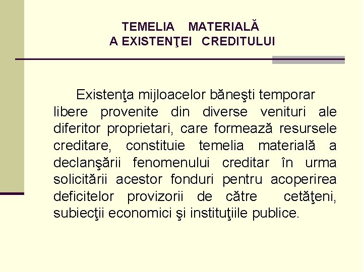 TEMELIA MATERIALĂ A EXISTENŢEI CREDITULUI Existenţa mijloacelor băneşti temporar libere provenite din diverse venituri