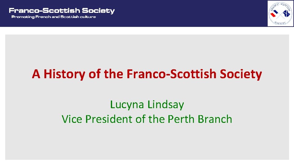 A History of the Franco-Scottish Society Lucyna Lindsay Vice President of the Perth Branch