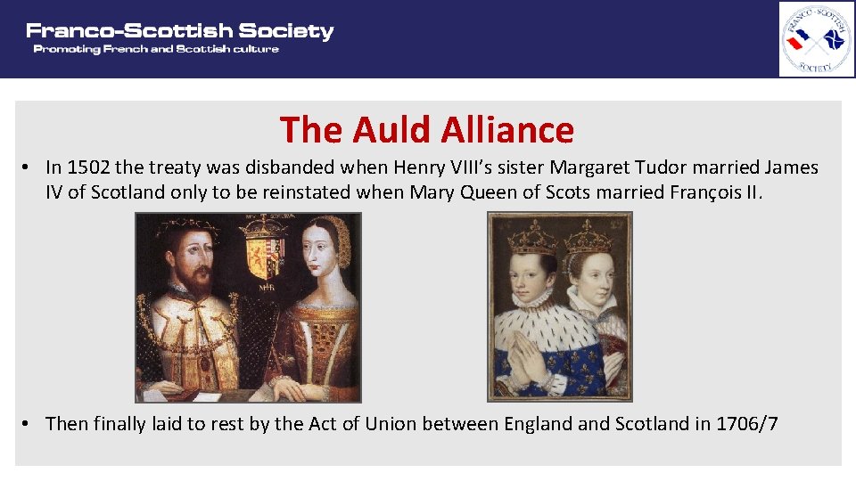 The Auld Alliance • In 1502 the treaty was disbanded when Henry VIII’s sister