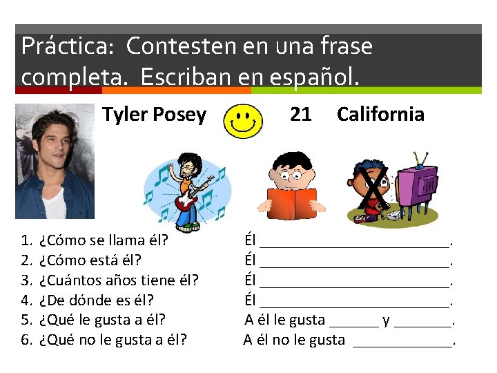 Práctica: Contesten en una frase completa. Escriban en español. Tyler Posey 21 California X